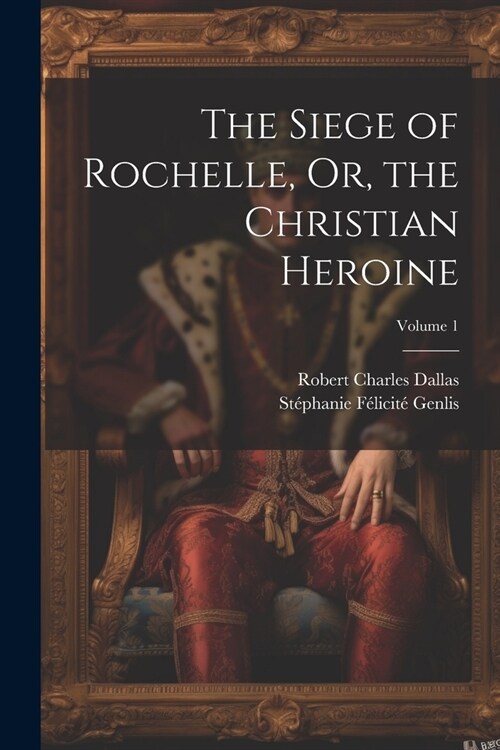 The Siege of Rochelle, Or, the Christian Heroine; Volume 1 (Paperback)