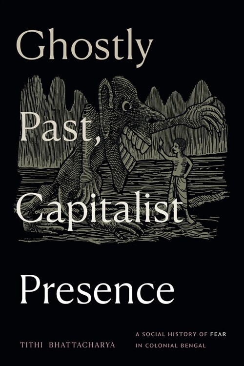 Ghostly Past, Capitalist Presence: A Social History of Fear in Colonial Bengal (Paperback)
