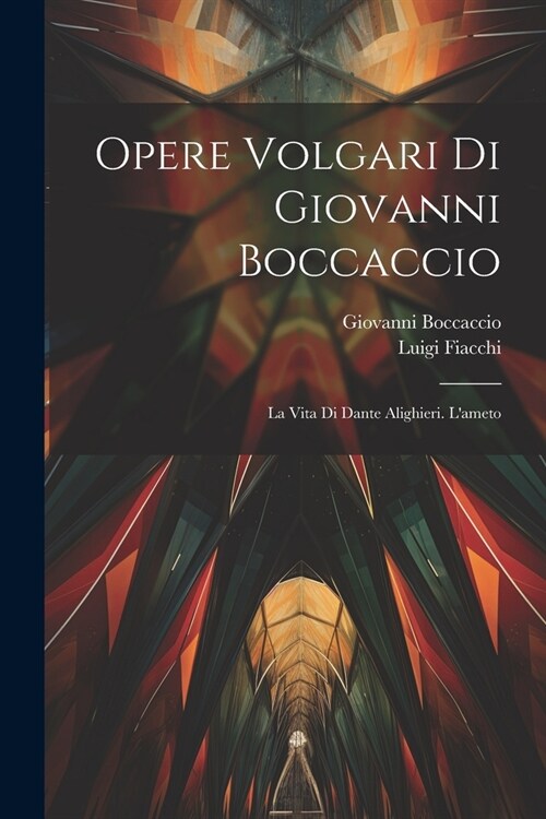Opere Volgari Di Giovanni Boccaccio: La Vita Di Dante Alighieri. Lameto (Paperback)