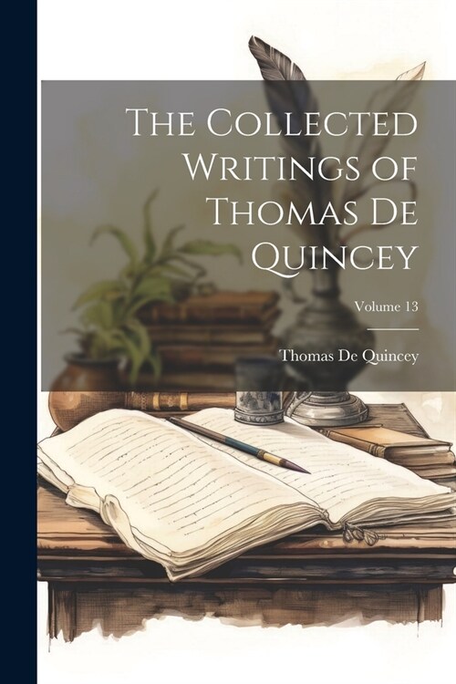 The Collected Writings of Thomas De Quincey; Volume 13 (Paperback)