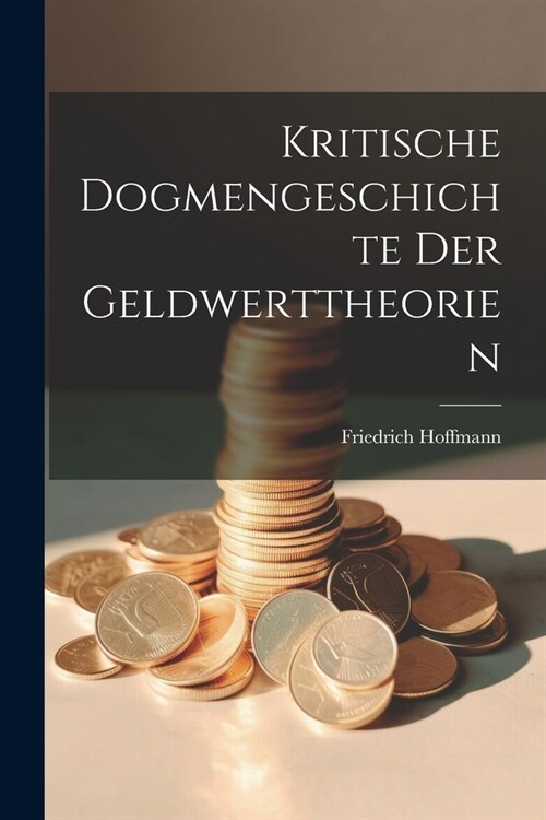 Kritische Dogmengeschichte Der Geldwerttheorien (Paperback)