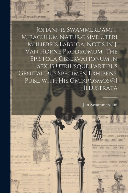 Johannis Swammerdami ... Miraculum Natur?Sive Uteri Muliebris Fabrica, Notis in J. Van Horne Prodromum [The Epistola Observationum in Sexus Utriusque (Paperback)