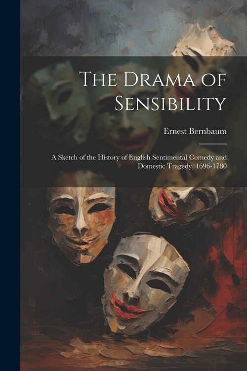 The Drama of Sensibility: A Sketch of the History of English Sentimental Comedy and Domestic Tragedy, 1696-1780 (Paperback)