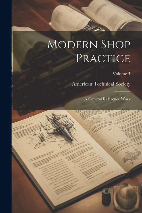 Modern Shop Practice: A General Reference Work; Volume 4 (Paperback)
