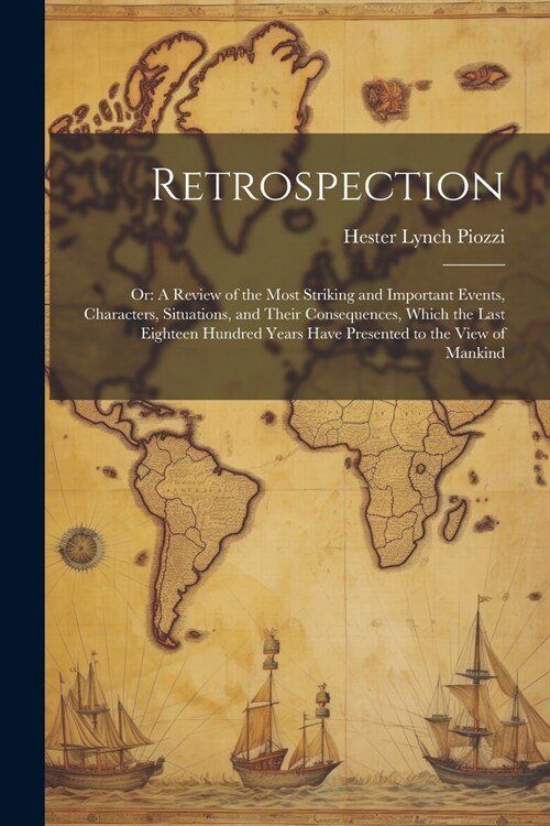 Retrospection: Or: A Review of the Most Striking and Important Events, Characters, Situations, and Their Consequences, Which the Last (Paperback)