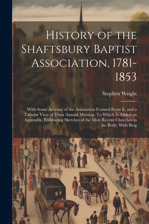 History of the Shaftsbury Baptist Association, 1781-1853: With Some Account of the Association Formed From It, and a Tabular View of Their Annual Meet (Paperback)