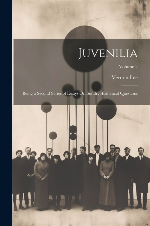 Juvenilia: Being a Second Series of Essays On Sundry ?thetical Questions; Volume 2 (Paperback)