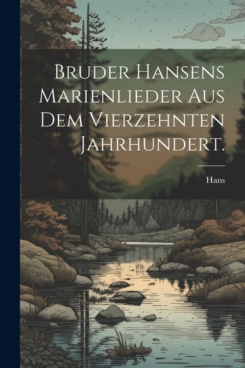 Bruder Hansens Marienlieder aus dem vierzehnten Jahrhundert. (Paperback)