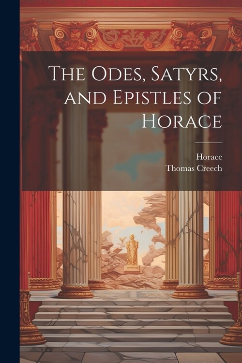 The Odes, Satyrs, and Epistles of Horace (Paperback)