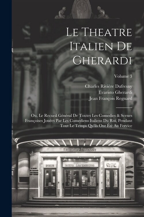 Le Theatre Italien De Gherardi: Ou, Le Recueil G??al De Toutes Les Comedies & Scenes Fran?ises Jou?s Par Les Comediens Italiens Du Roi, Pendant To (Paperback)