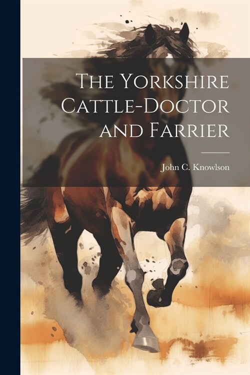 The Yorkshire Cattle-Doctor and Farrier (Paperback)