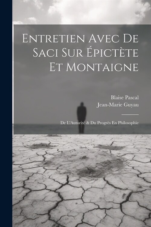 Entretien Avec De Saci Sur ?ict?e Et Montaigne; De LAutorit?& Du Progr? En Philosophie (Paperback)