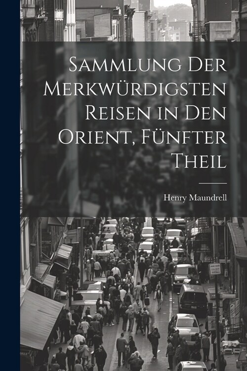 Sammlung Der Merkw?digsten Reisen in Den Orient, F?fter Theil (Paperback)