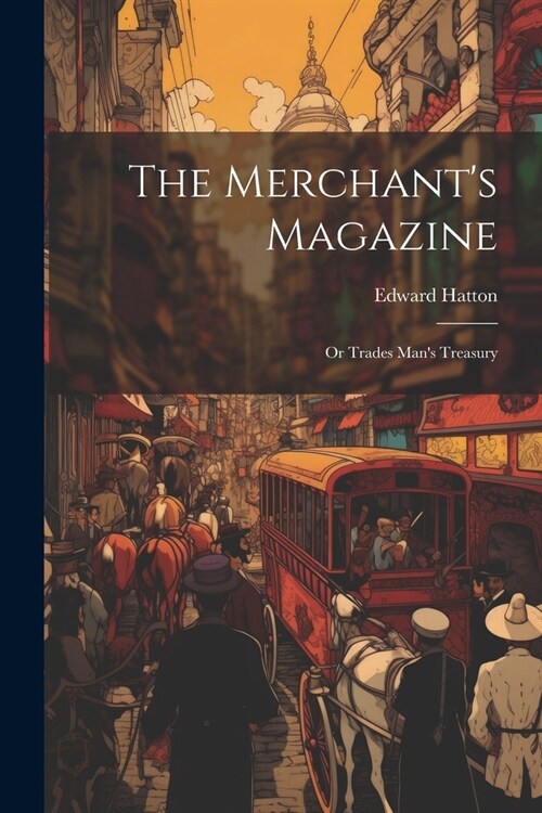 The Merchants Magazine: Or Trades Mans Treasury (Paperback)