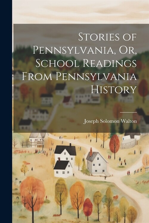 Stories of Pennsylvania, Or, School Readings From Pennsylvania History (Paperback)