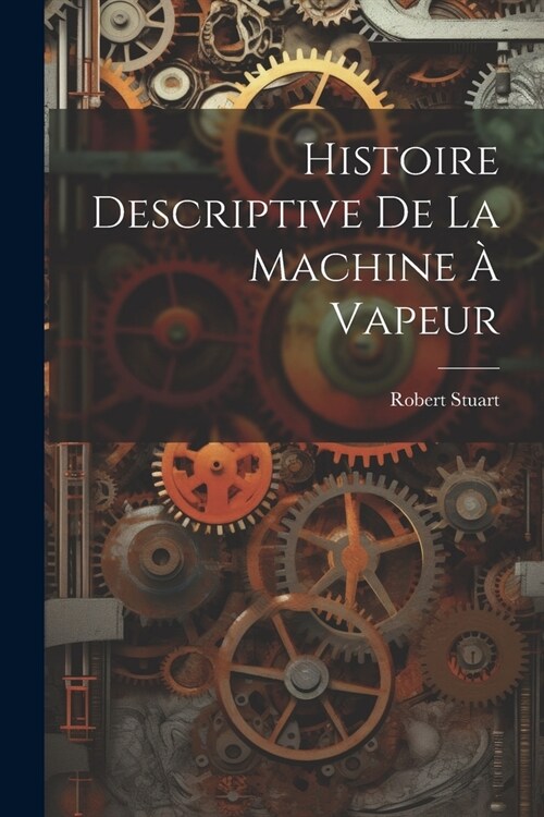 Histoire Descriptive De La Machine ?Vapeur (Paperback)