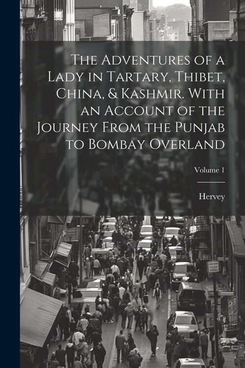 The Adventures of a Lady in Tartary, Thibet, China, & Kashmir. With an Account of the Journey From the Punjab to Bombay Overland; Volume 1 (Paperback)