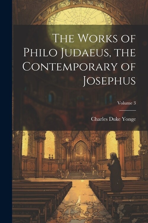 The Works of Philo Judaeus, the Contemporary of Josephus; Volume 3 (Paperback)