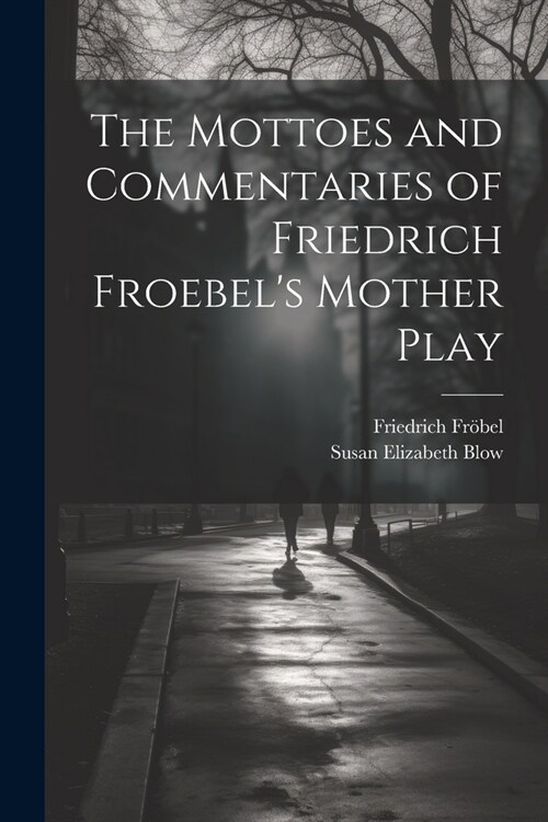 The Mottoes and Commentaries of Friedrich Froebels Mother Play (Paperback)