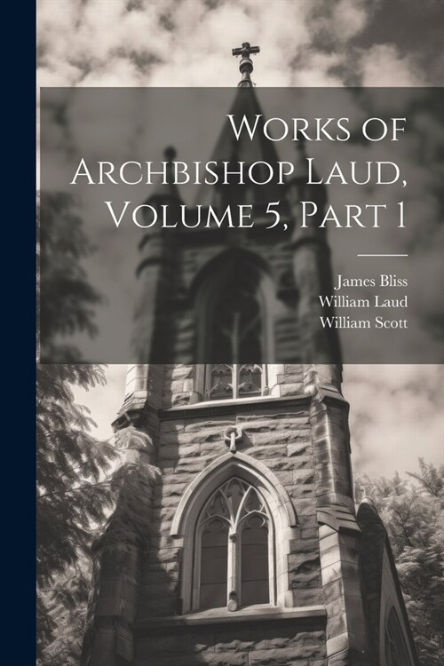 Works of Archbishop Laud, Volume 5, part 1 (Paperback)
