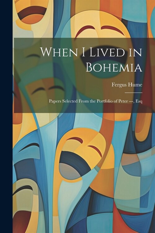 When I Lived in Bohemia: Papers Selected From the Portfolio of Peter ---, Esq (Paperback)