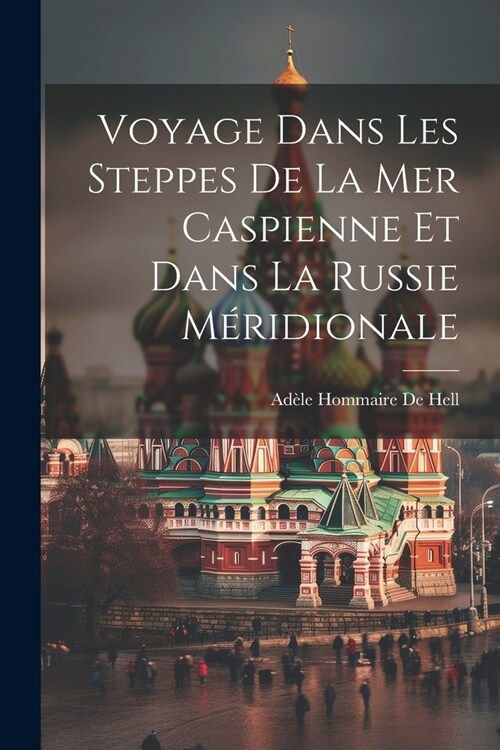 Voyage Dans Les Steppes De La Mer Caspienne Et Dans La Russie M?idionale (Paperback)