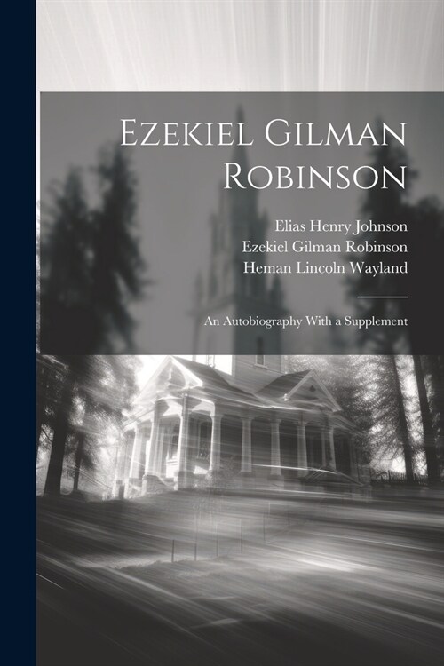 Ezekiel Gilman Robinson: An Autobiography With a Supplement (Paperback)