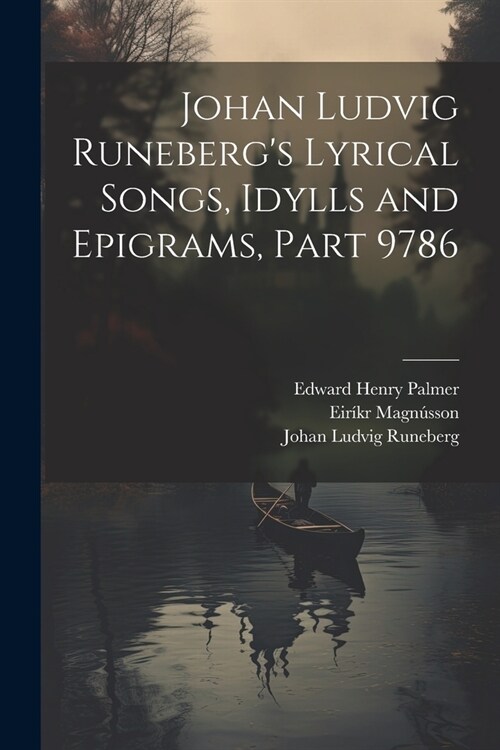 Johan Ludvig Runebergs Lyrical Songs, Idylls and Epigrams, Part 9786 (Paperback)