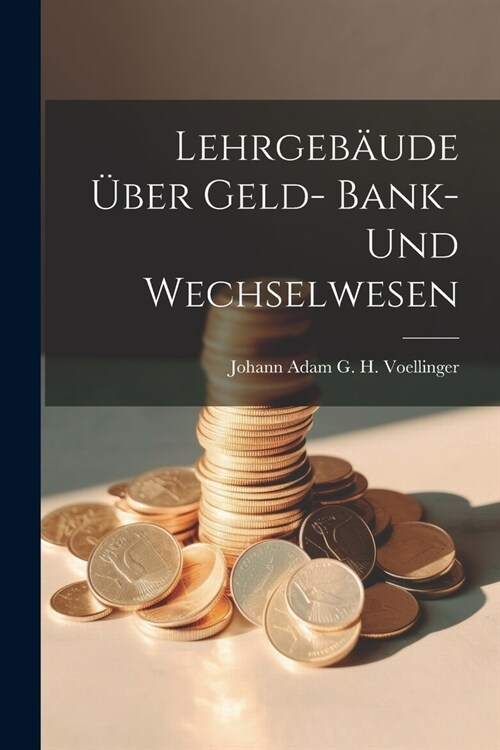 Lehrgeb?de ?er Geld- Bank- Und Wechselwesen (Paperback)