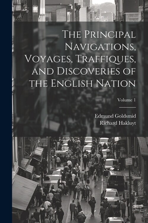 The Principal Navigations, Voyages, Traffiques, and Discoveries of the English Nation; Volume 1 (Paperback)