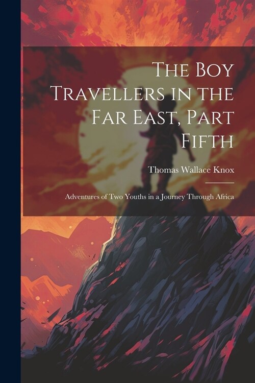 The Boy Travellers in the Far East, Part Fifth: Adventures of Two Youths in a Journey Through Africa (Paperback)