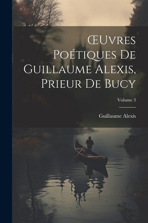 OEuvres Po?iques De Guillaume Alexis, Prieur De Bucy; Volume 3 (Paperback)