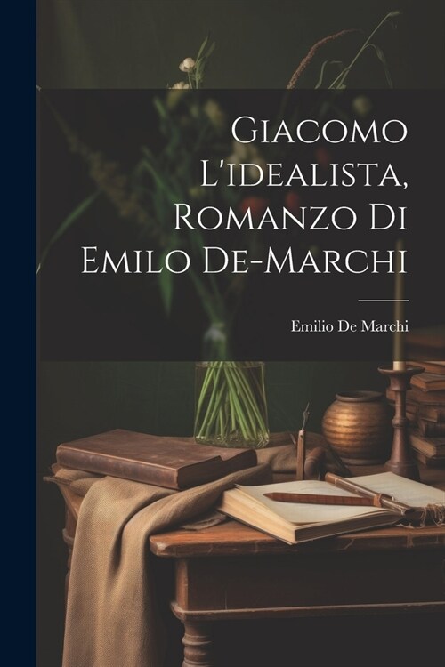 Giacomo Lidealista, Romanzo Di Emilo De-Marchi (Paperback)