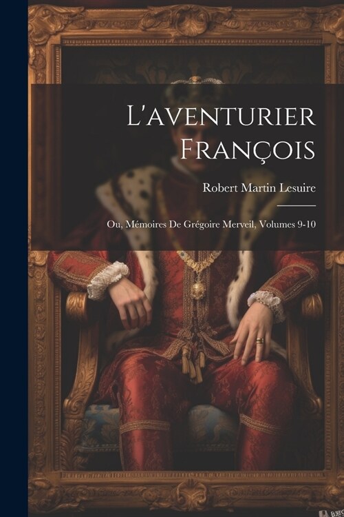 Laventurier Fran?is; Ou, M?oires De Gr?oire Merveil, Volumes 9-10 (Paperback)