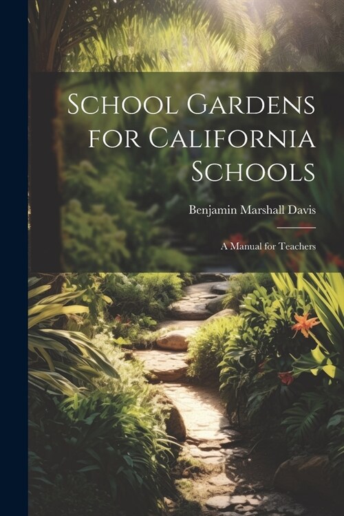 School Gardens for California Schools: A Manual for Teachers (Paperback)