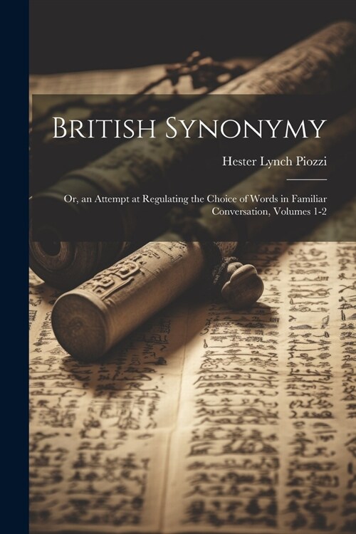 British Synonymy: Or, an Attempt at Regulating the Choice of Words in Familiar Conversation, Volumes 1-2 (Paperback)