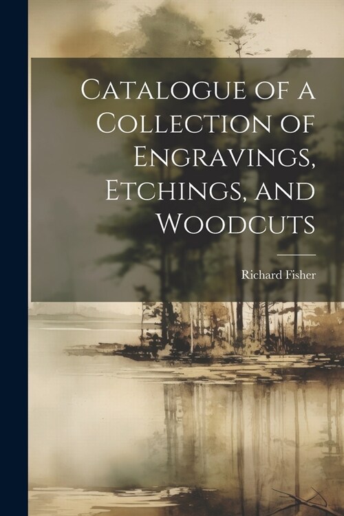 Catalogue of a Collection of Engravings, Etchings, and Woodcuts (Paperback)