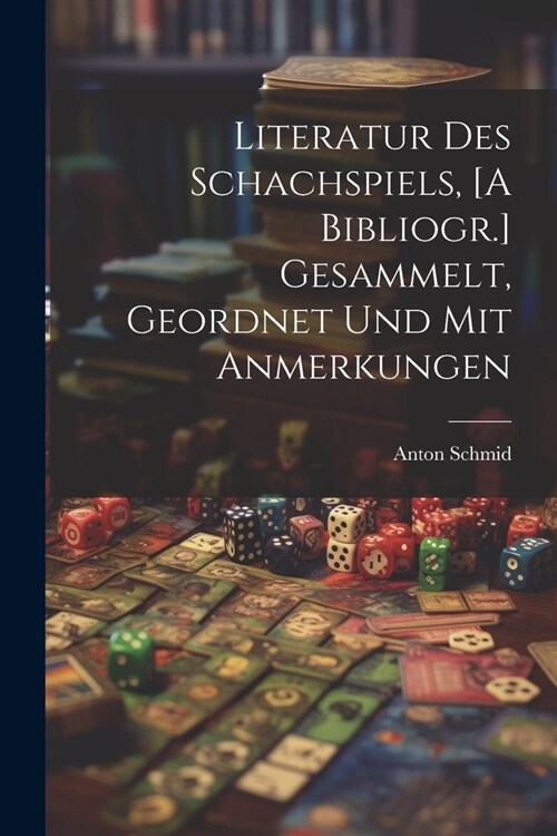 Literatur Des Schachspiels, [A Bibliogr.] Gesammelt, Geordnet Und Mit Anmerkungen (Paperback)