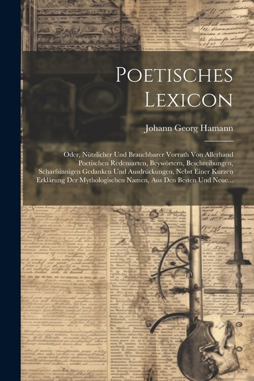 Poetisches Lexicon: Oder, N?zlicher Und Brauchbarer Vorrath Von Allerhand Poetischen Redensarten, Beyw?tern, Beschreibungen, Scharfsinni (Paperback)