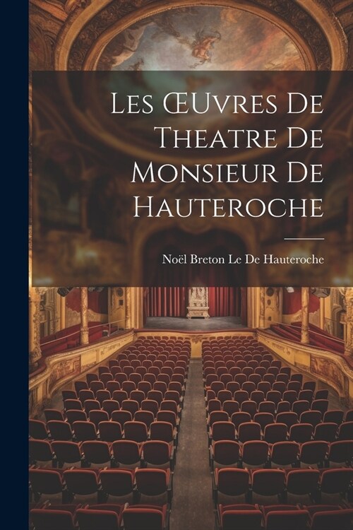 Les OEuvres De Theatre De Monsieur De Hauteroche (Paperback)