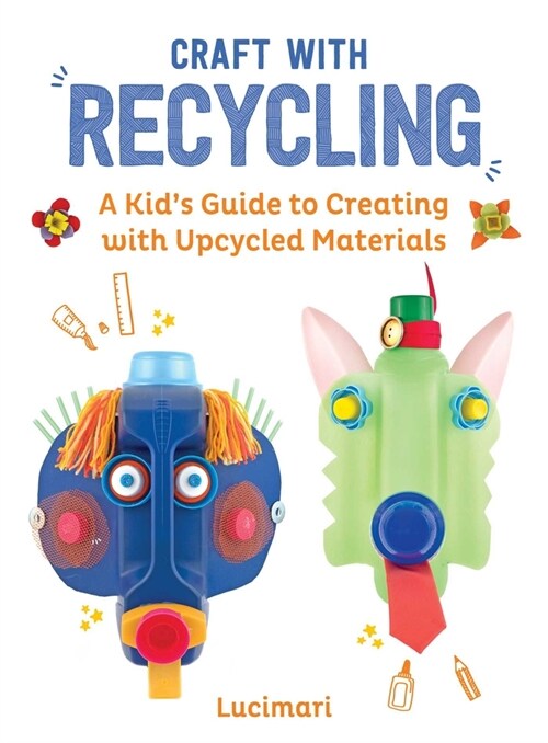 Craft with Recycling: A Kids Guide to Creating with Upcycled Materials (Hardcover)