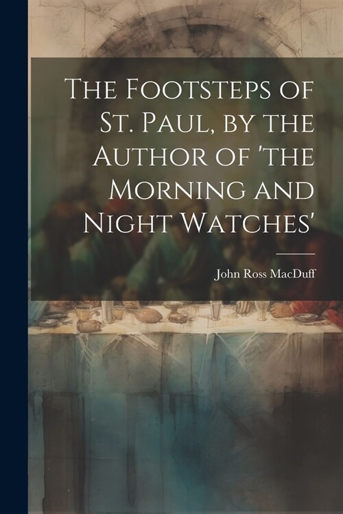 The Footsteps of St. Paul, by the Author of the Morning and Night Watches (Paperback)