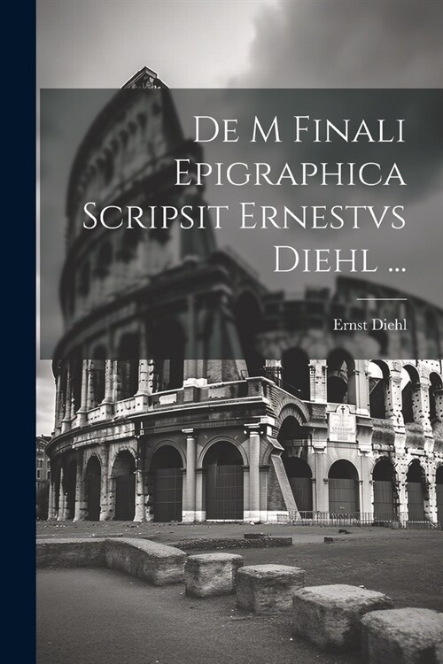 De M Finali Epigraphica Scripsit Ernestvs Diehl ... (Paperback)