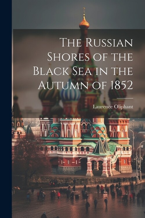 The Russian Shores of the Black Sea in the Autumn of 1852 (Paperback)