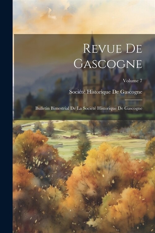 Revue De Gascogne: Bulletin Bimestrial De La Soci??Historique De Gascogne; Volume 7 (Paperback)