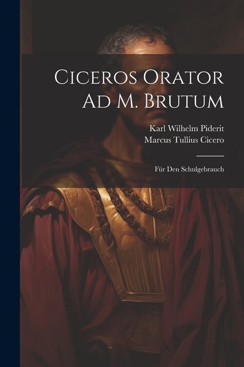 Ciceros Orator Ad M. Brutum: F? Den Schulgebrauch (Paperback)