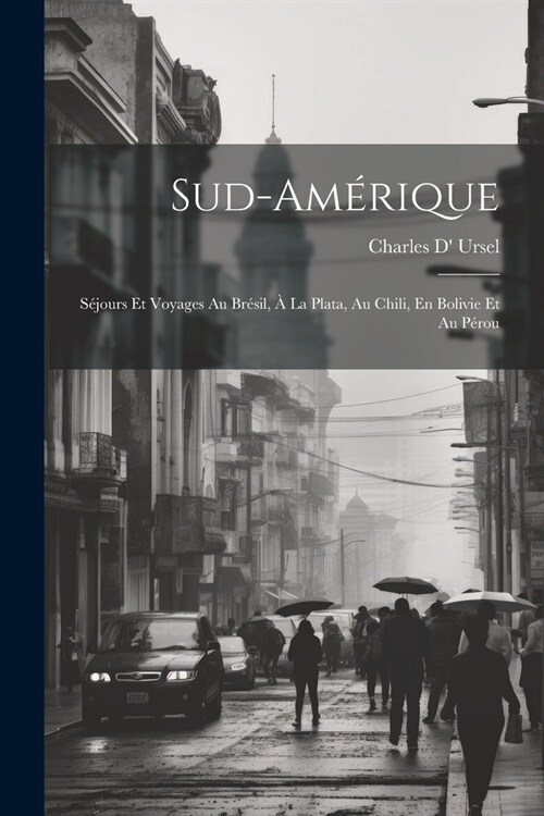 Sud-Am?ique: S?ours Et Voyages Au Br?il, ?La Plata, Au Chili, En Bolivie Et Au P?ou (Paperback)