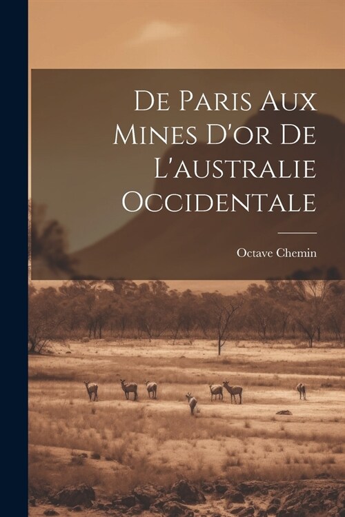 De Paris Aux Mines Dor De Laustralie Occidentale (Paperback)