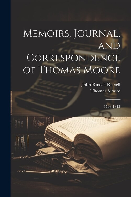 Memoirs, Journal, and Correspondence of Thomas Moore: 1793-1813 (Paperback)