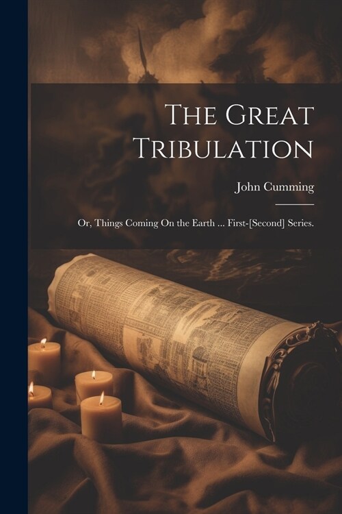 The Great Tribulation: Or, Things Coming On the Earth ... First-[Second] Series. (Paperback)